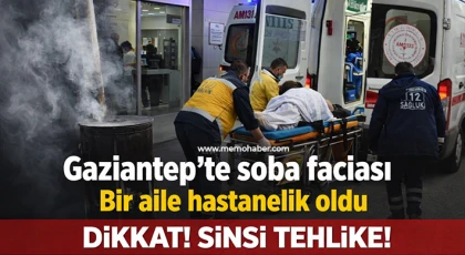 Gaziantep'te soba faciası: Bir aile hastanelik oldu 