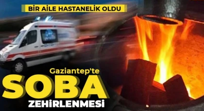 Gaziantep'te soba zehirlenmesi: 9 kişilik aile ölümden döndü 