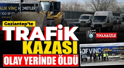 Gaziantep’te trafik kazası: Olay yerinde öldü