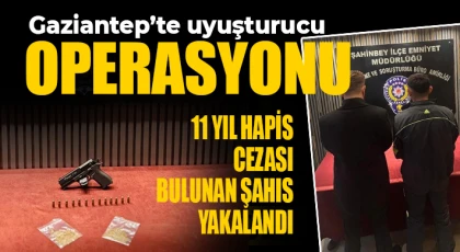Gaziantep’te uyuşturucu operasyonunda 11 yıl hapis cezası bulunan şahıs yakalandı