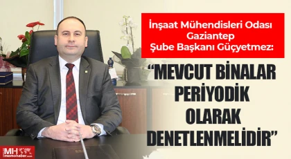 Güçyetmez: Mevcut binalar periyodik olarak denetlenmelidir