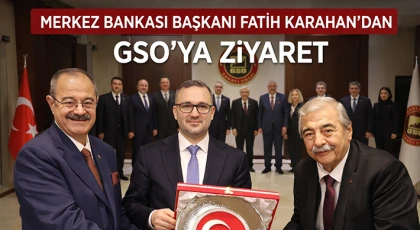 Merkez Bankası Başkanı Fatih Karahan’dan GSO’ya Ziyaret