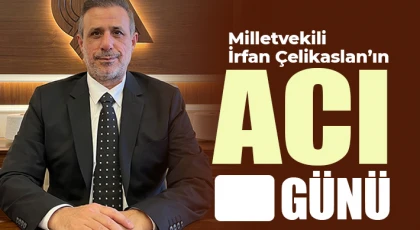 Milletvekili İrfan Çelikaslan’ın hala acısı!