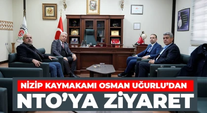 Nizip Kaymakamı Osman Uğurlu’dan NTO’ya Ziyaret