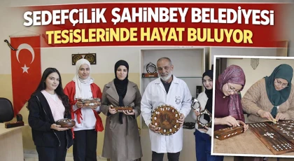 Sedefçilik Şahinbey Belediyesi Tesislerinde Hayat Buluyor