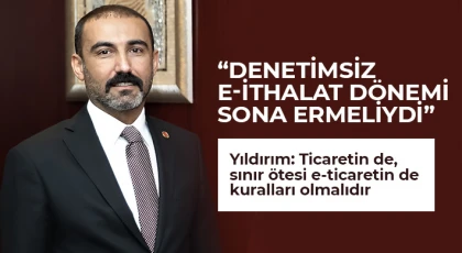 Yıldırım: "Denetimsiz e-ithalat dönemi sona ermeliydi"