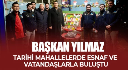  Yılmaz, tarihi mahallelerde esnaf ve vatandaşlarla buluştu