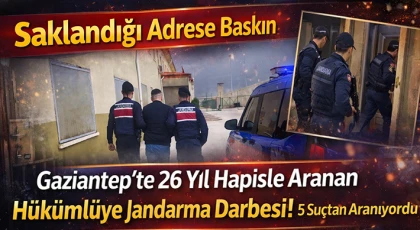 26 Yıl Hapis Cezalı Suç Makinası Gaziantep’te Kıs Kıvrak Yakalandı!