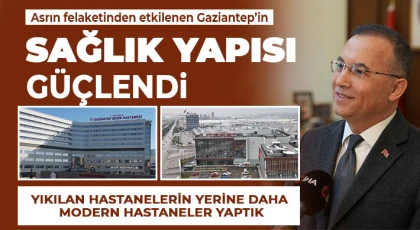 Asrın felaketinden etkilenen Gaziantep’in sağlık yapısı güçlendi