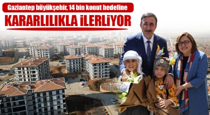 Gaziantep büyükşehir, 14 bin konut hedefine kararlılıkla ilerliyor