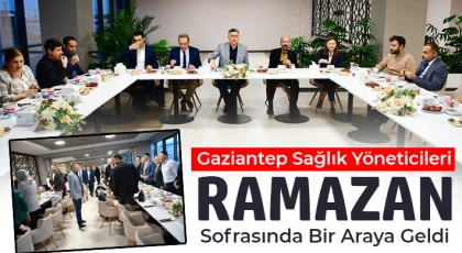 Gaziantep Sağlık Yöneticileri Ramazan Sofrasında Bir Araya Geldi