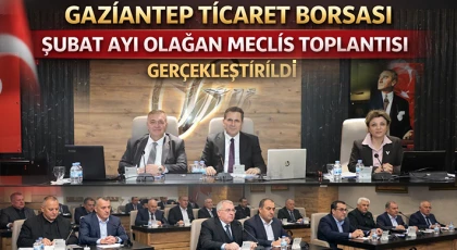 Gaziantep Ticaret Borsası Şubat Ayı Olağan Meclis Toplantısı Gerçekleştirildi