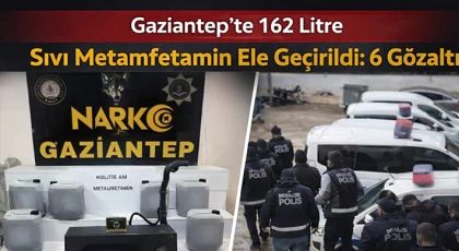 Gaziantep'te 162 litre sıvı metamfetamin ele geçirildi: 6 gözaltı