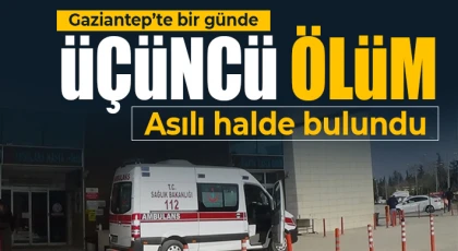 Gaziantep’te bir günde üçüncü ölüm 