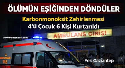 Gaziantep'te Karbonmonoksit Zehirlenmesi: 4’ü Çocuk 6 Kişi Kurtarıldı
