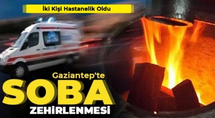Gaziantep'te soba zehirlenmesi  İki kişi hastanelik oldu!
