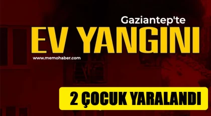 Gaziantep'te yangın  2 çocuk yaralandı!