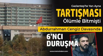 Gaziantep’te Yol Tartışması Can Almıştı, Sanıklar Hakim Karşısında