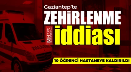 Gaziantep’te zehirlenme iddiası: 10 öğrenci hastaneye kaldırıldı
