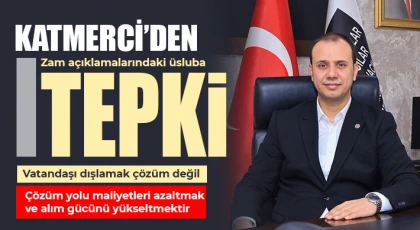 Katmerci’den zam açıklamalarındaki üsluba tepki