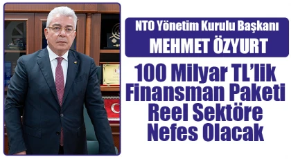 NTO Yönetim Kurulu Başkanı Mehmet Özyurt’tan Finansman Paketi Açıklaması