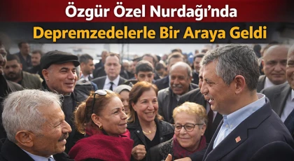 Özgür Özel Nurdağı'nda depremzedelerle bir araya geldi