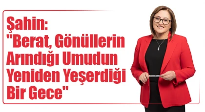 Şahin: "Berat, gönüllerin arındığı, umudun yeniden yeşerdiği bir gece"