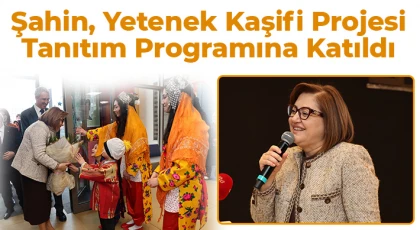 Şahin, Yetenek Kaşifi Projesi tanıtım programına katıldı