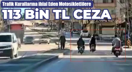 Trafik kurallarına ihlal eden motosikletlilere 113 bin TL ceza