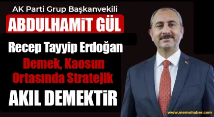 AK Parti Grup Başkanvekili Abdülhamit Gül: "Recep Tayyip Erdoğan Demek, Kaosun Ortasında Stratejik Akıl Demektir"