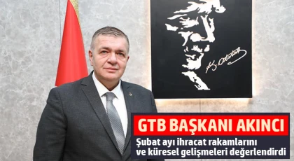 Akıncı şubat ayı ihracat rakamlarını ve küresel gelişmeleri değerlendirdi