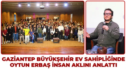 Gaziantep Büyükşehir ev sahipliğinde Oytun Erbaş insan aklını anlattı