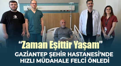 Gaziantep Şehir Hastanesi’nde Hızlı Müdahale Felci Önledi