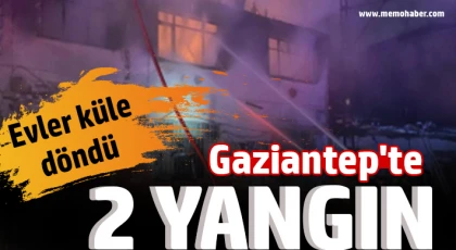 Gaziantep'te 2 yangın: Evler küle döndü 