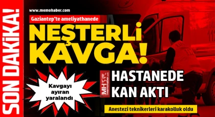Gaziantep'te ameliyathanede neşterli kavga