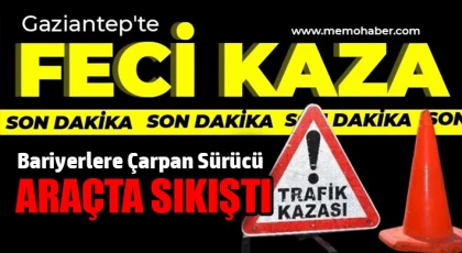 Gaziantep’te Feci Kaza: Bariyerlere Çarpan Sürücü Araçta Sıkıştı
