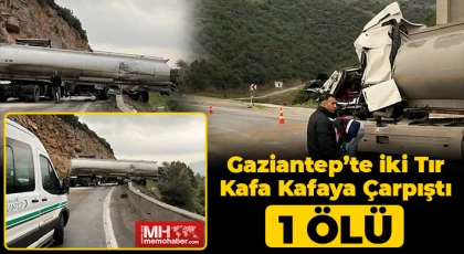 Gaziantep’te iki tır kafa kafaya çarpıştı: 1 ölü