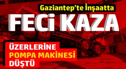 Gaziantep’te inşaatta feci kaza 