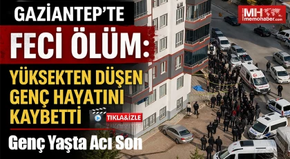 Gaziantep’te korkunç son Ölüme düştü!