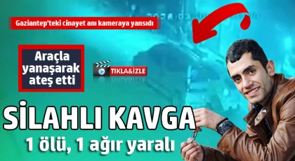 Gaziantep'teki cinayet anı kameraya yansıdı: Araçla yanaşarak ateş etti