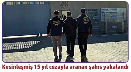 Kesinleşmiş 15 yıl cezayla aranan şahıs yakalandı