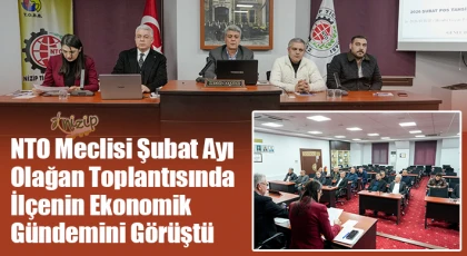 NTO Meclisi Şubat Ayı Olağan Toplantısında İlçenin Ekonomik Gündemini Görüştü