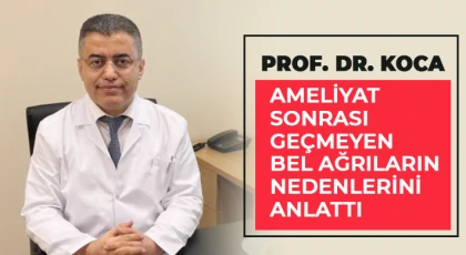 Prof. Dr. Koca, ameliyat sonrası geçmeyen bel ağrıların nedenlerini anlattı
