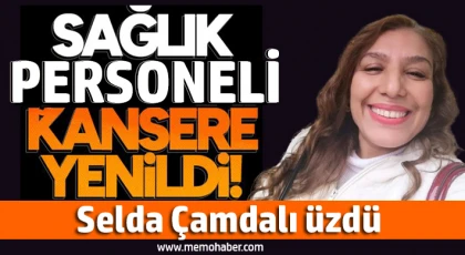 Sağlık personeli kansere yenildi: Selda Çamdalı üzdü 