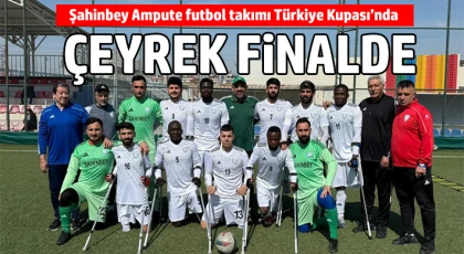 Şahinbey Ampute futbol takımı Türkiye Kupası’nda çeyrek finalde