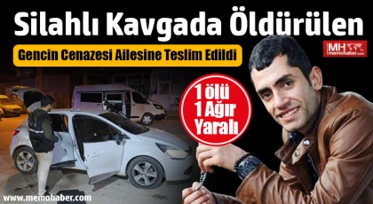 Silahlı kavgada öldürülen gencin cenazesi ailesine teslim edildi