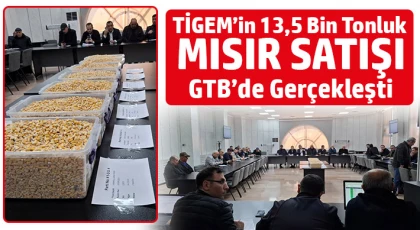 TİGEM’in 13,5 bin tonluk mısır satışı GTB’de gerçekleşti