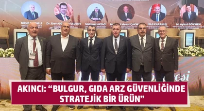 Akıncı: “Bulgur, Gıda Arz Güvenliğinde Stratejik Bir Ürün”