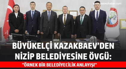 Büyükelçi Kazakbaev’den Nizip Belediyesine Övgü