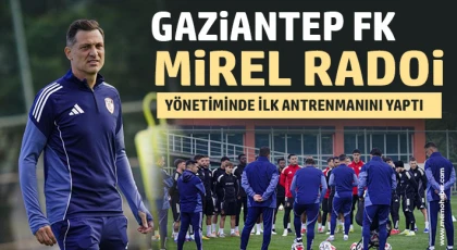 Gaziantep FK, Mirel Radoi yönetiminde ilk antrenmanını yaptı